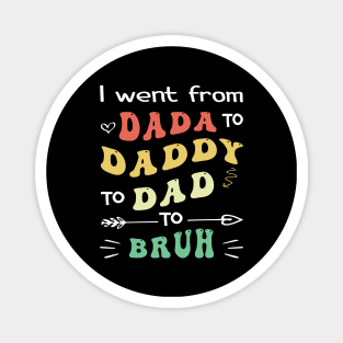 I Went From Dada To Daddy To Dad To Bruh Magnet